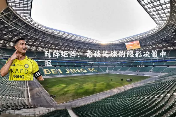对阵矩阵:竞技足球的隐形决策中枢