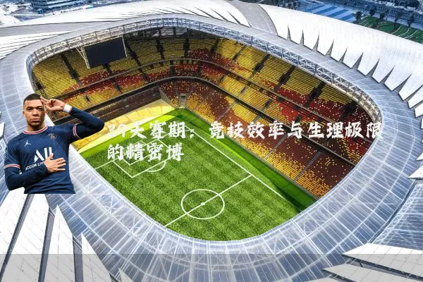 39天赛期：竞技效率与生理极限的精密博弈